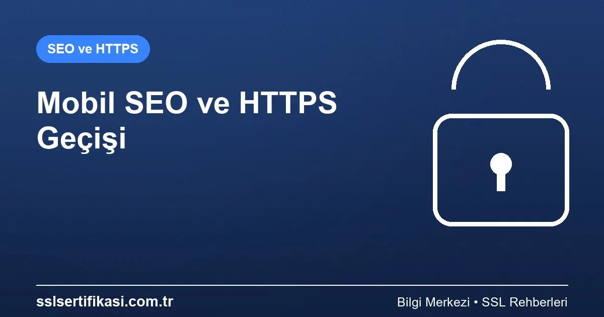 Mobil SEO ve HTTPS: Migrasyon En İyi Uygulamaları