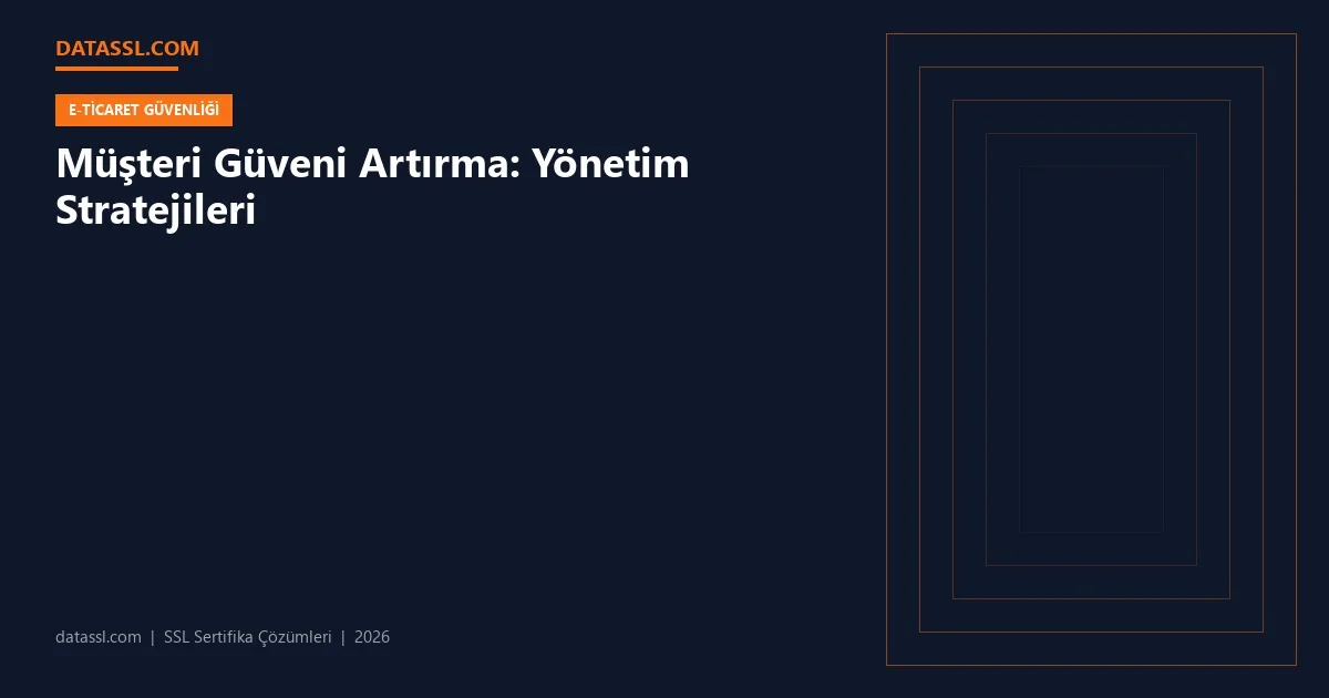 Müşteri Güveni Artırma: Yönetim Stratejileri