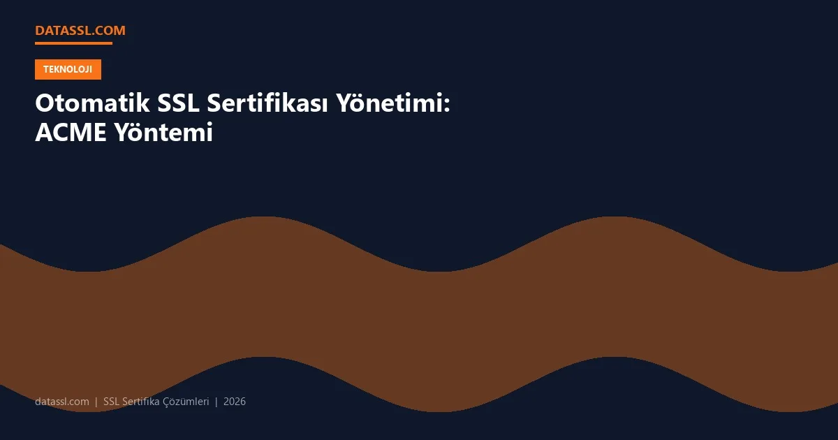 Otomatik SSL Sertifikası Yönetimi: ACME Yöntemi