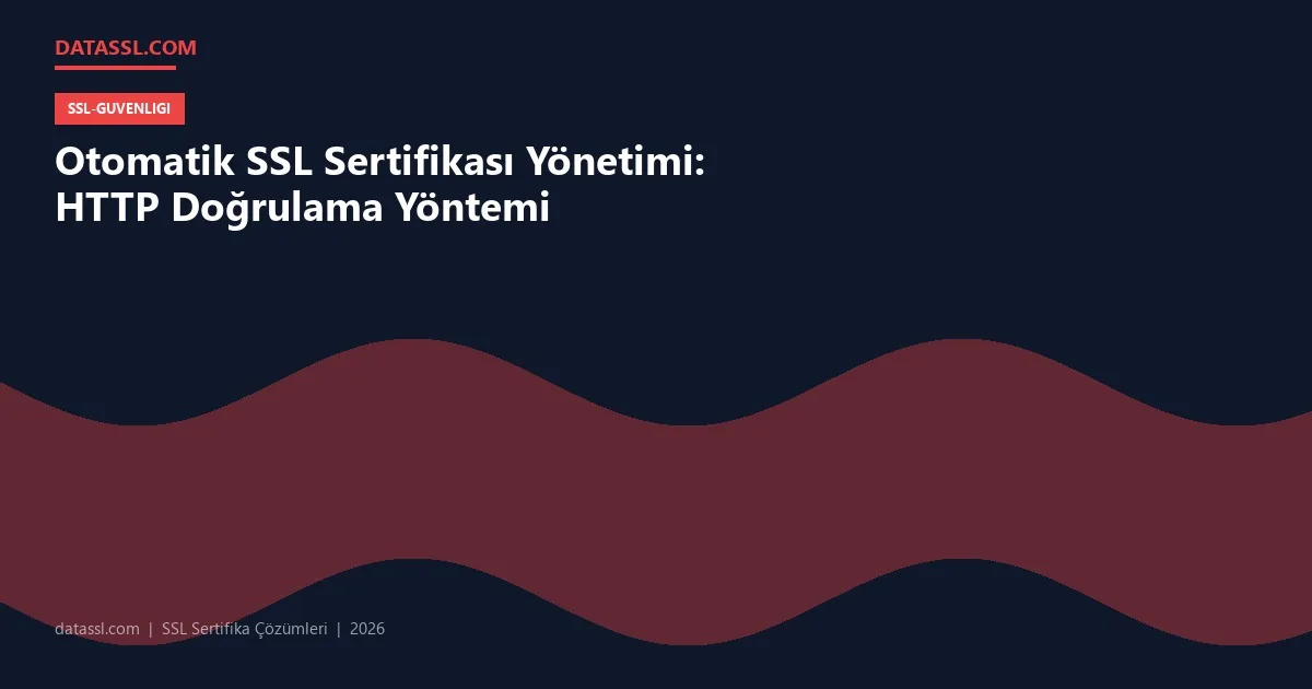 Otomatik SSL Sertifikası Yönetimi: HTTP Doğrulama Yöntemi