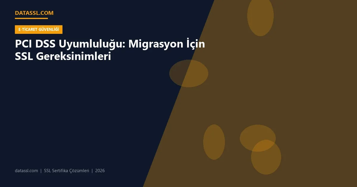 PCI DSS Uyumluluğu: Migrasyon İçin SSL Gereksinimleri