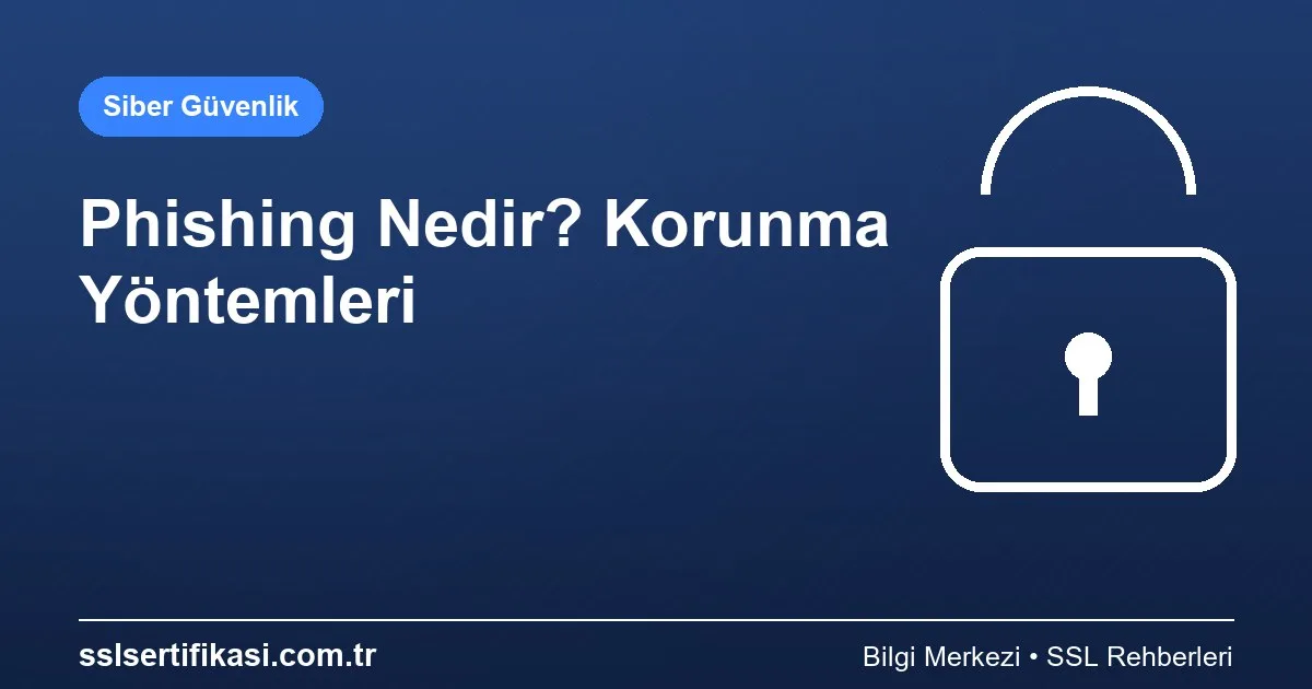 Phishing Saldırısı Nedir? Korunma Yöntemleri 2026