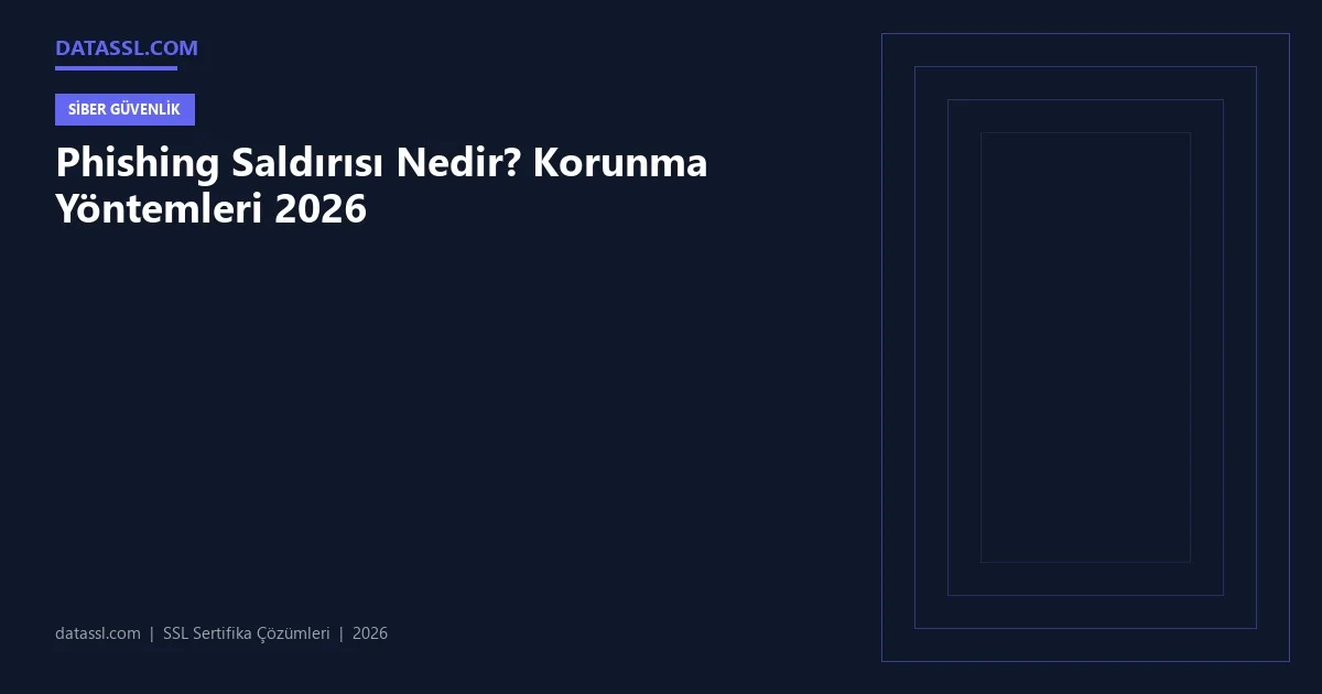 Phishing Saldırısı Nedir? Korunma Yöntemleri 2026