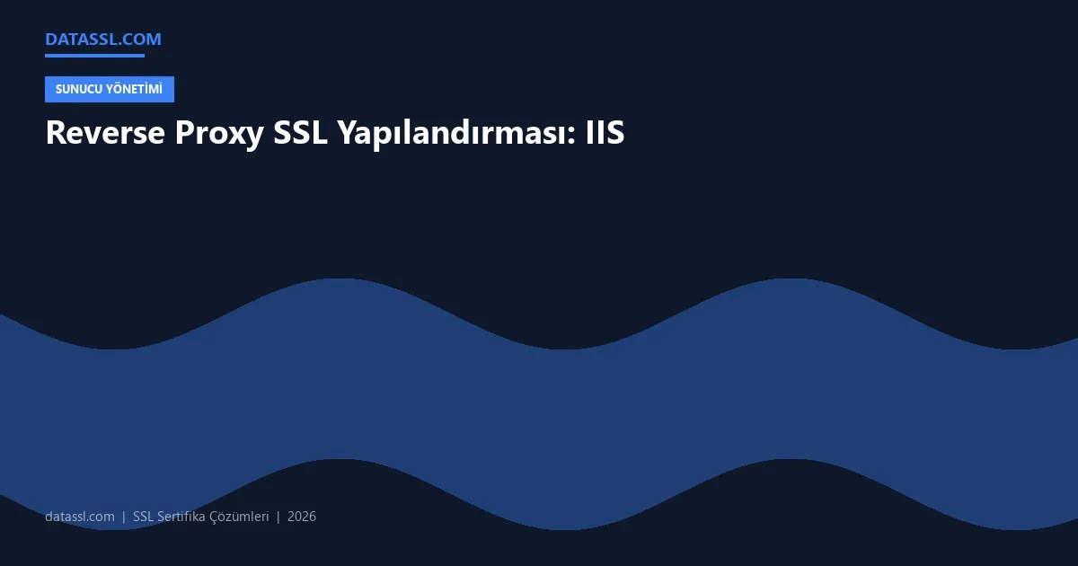 Reverse Proxy SSL Yapılandırması: IIS