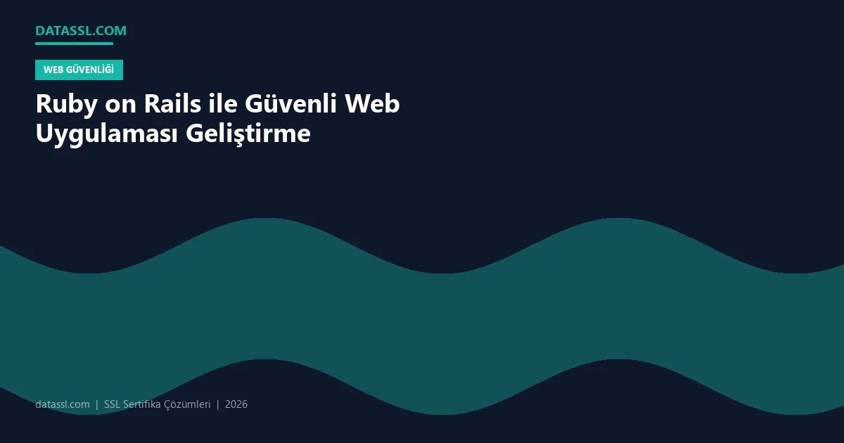 Ruby on Rails ile Güvenli Web Uygulaması Geliştirme