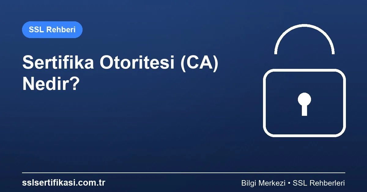 Sertifika Otoritesi (CA) Nedir? Güvenlik