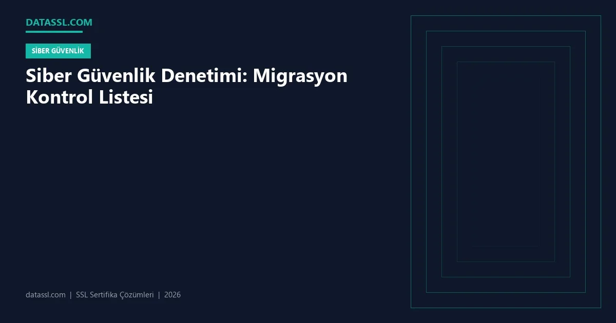 Siber Güvenlik Denetimi: Migrasyon Kontrol Listesi