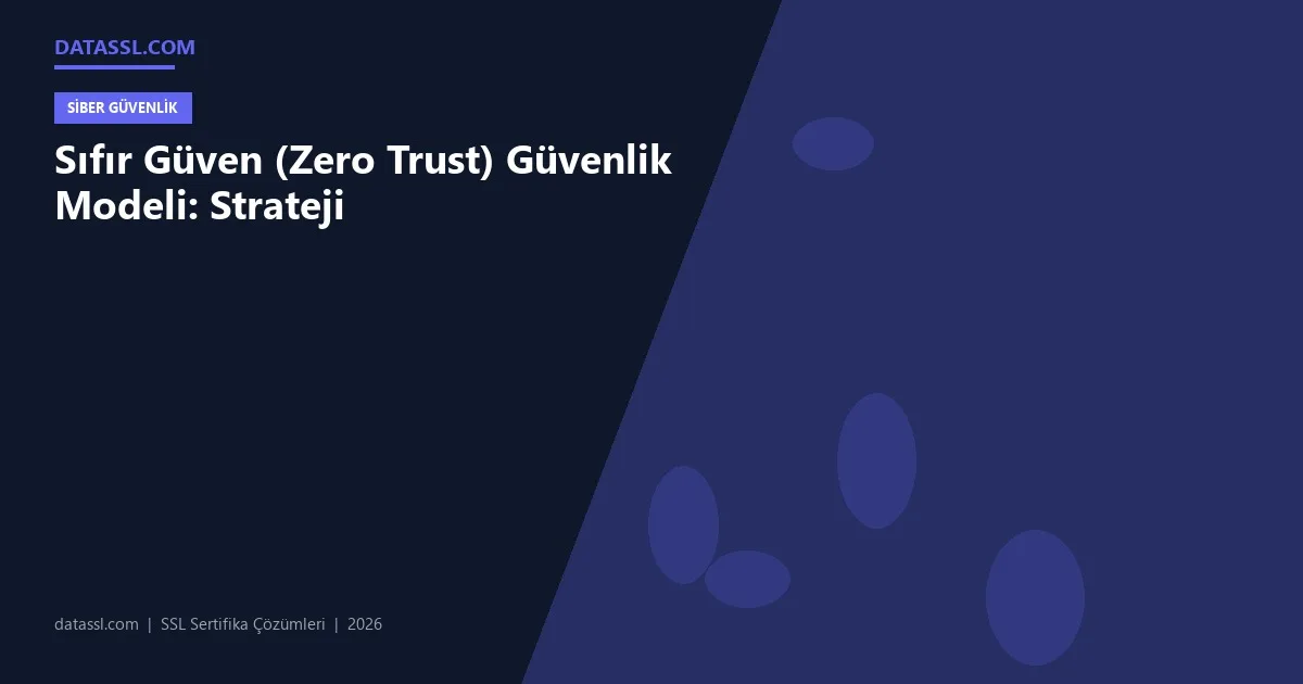 Sıfır Güven (Zero Trust) Güvenlik Modeli: Strateji