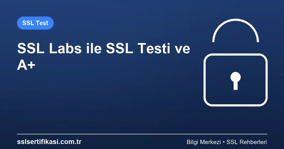 SSL Labs ile SSL Sertifikası Doğrulama ve Test Etme