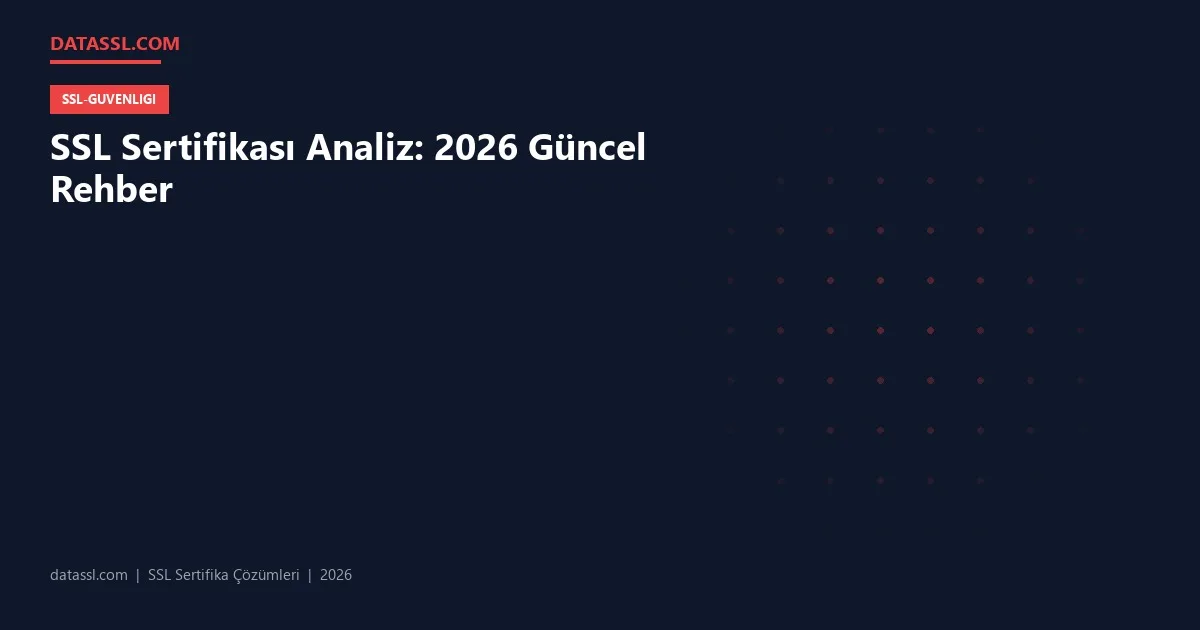 SSL Sertifikası Analiz: 2026 Güncel Rehber
