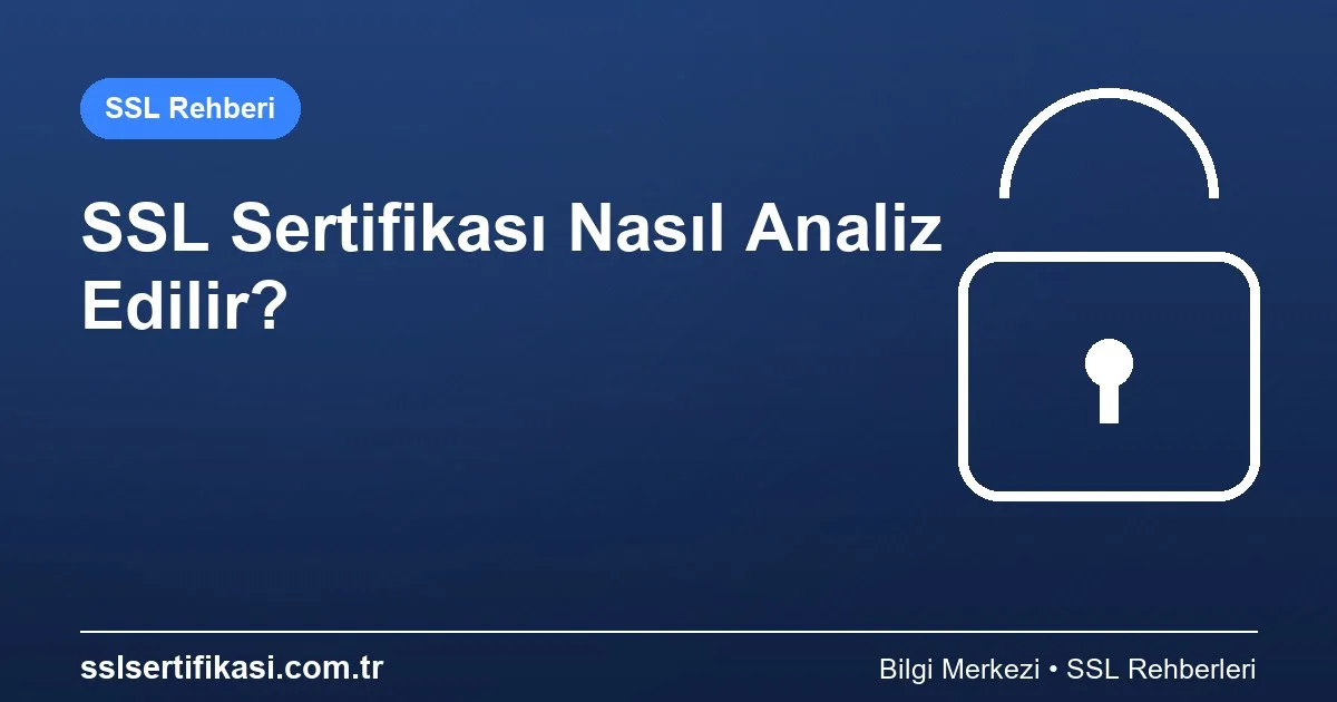 SSL Sertifikası Analiz: 2026 Güncel Rehber