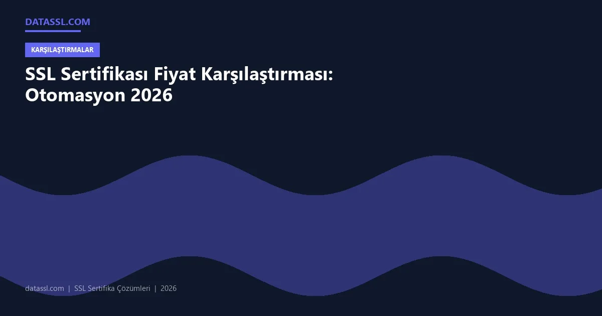 SSL Sertifikası Fiyat Karşılaştırması: Otomasyon 2026