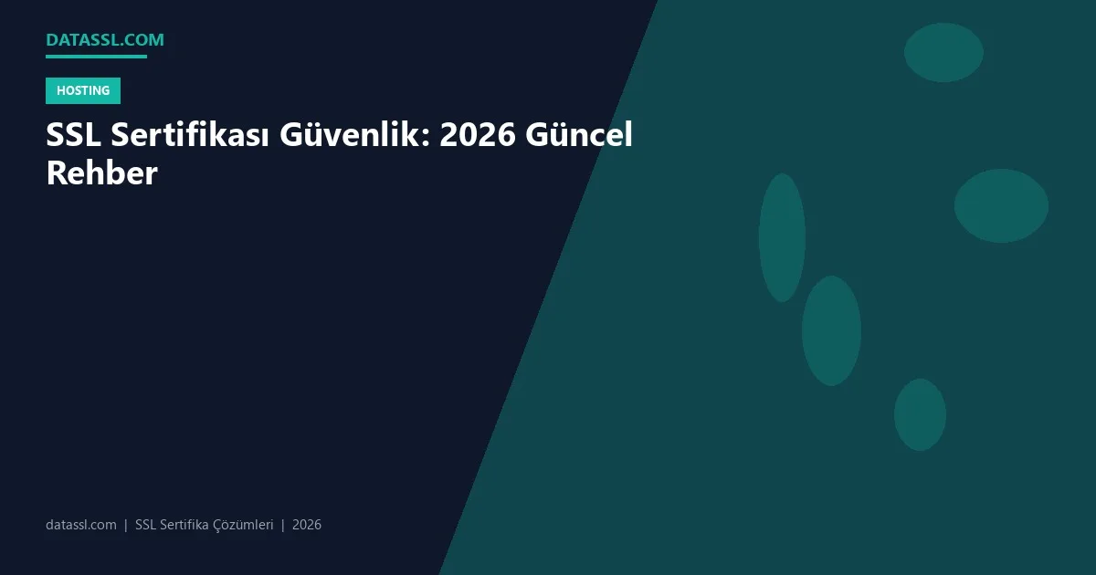 SSL Sertifikası Güvenlik: 2026 Güncel Rehber