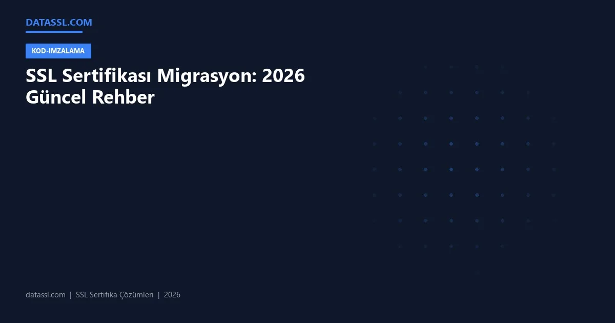 SSL Sertifikası Migrasyon: 2026 Güncel Rehber