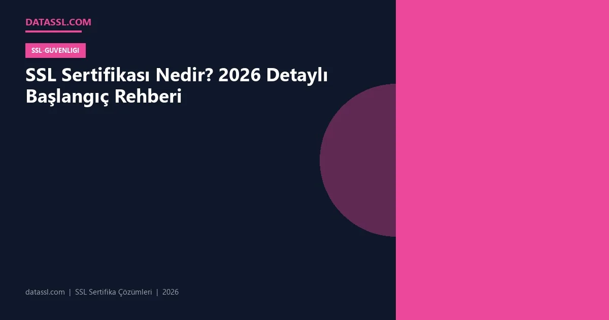 SSL Sertifikası Nedir? 2026 Detaylı Başlangıç Rehberi