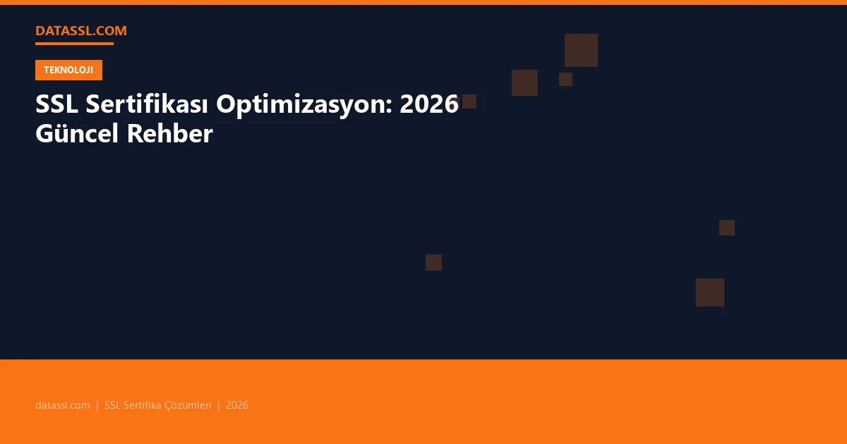SSL Sertifikası Optimizasyon: 2026 Güncel Rehber
