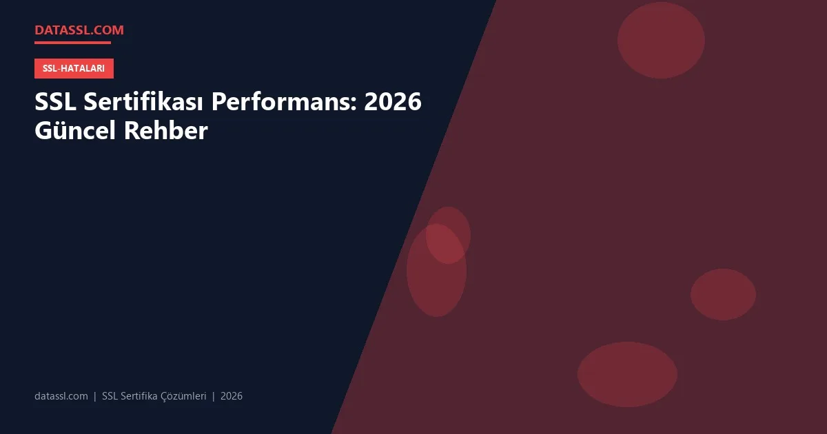 SSL Sertifikası Performans: 2026 Güncel Rehber