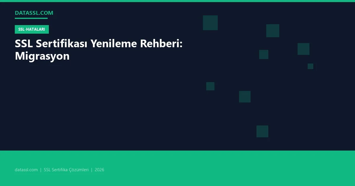 SSL Sertifikası Yenileme Rehberi: Migrasyon