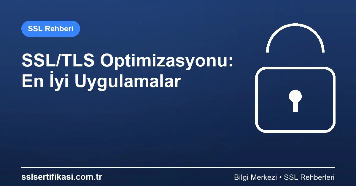 SSL/TLS Sertifika Yönetimi: Optimizasyon İçin En İyi Uygulamalar