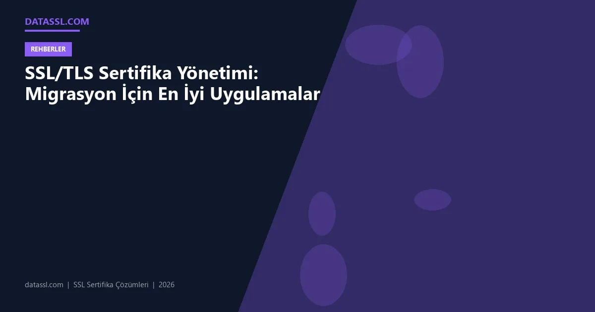 SSL/TLS Sertifika Yönetimi: Migrasyon İçin En İyi Uygulamalar