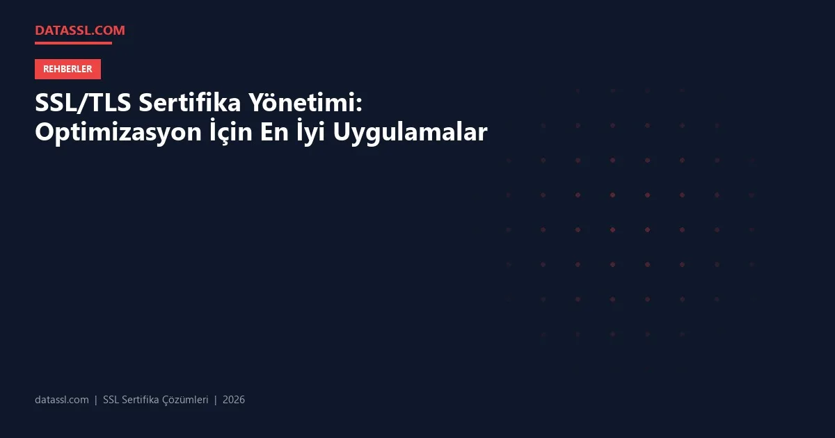 SSL/TLS Sertifika Yönetimi: Optimizasyon İçin En İyi Uygulamalar