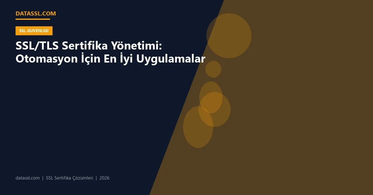 SSL/TLS Sertifika Yönetimi: Otomasyon İçin En İyi Uygulamalar