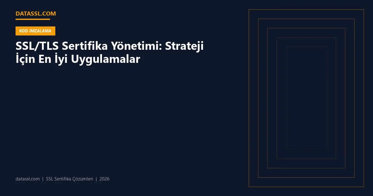 SSL/TLS Sertifika Yönetimi: Strateji İçin En İyi Uygulamalar