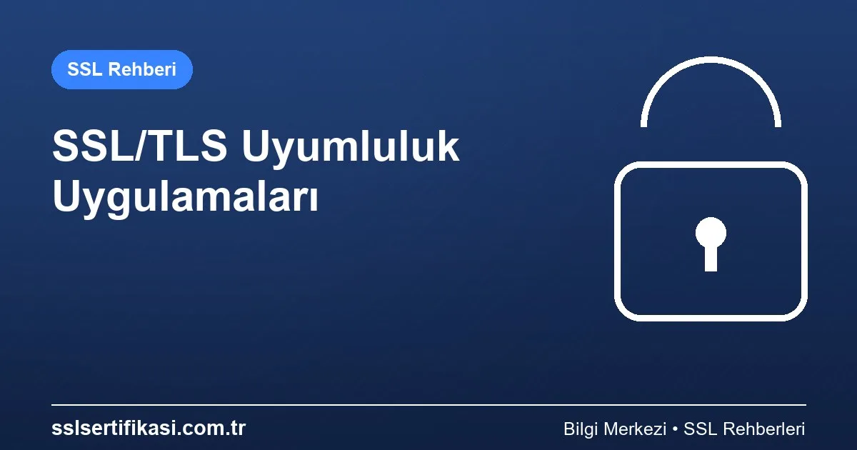 SSL/TLS Sertifika Yönetimi: Uyumluluk İçin En İyi Uygulamalar
