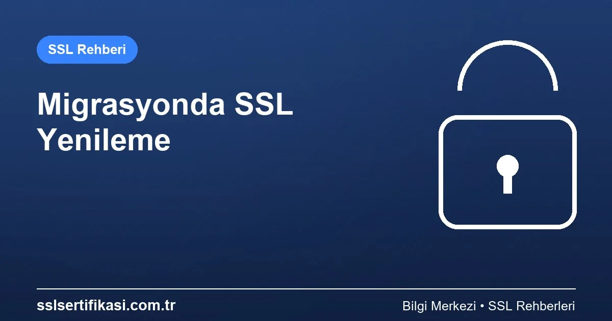 SSL Sertifikası Yenileme Rehberi: Migrasyon