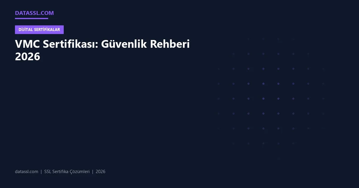 VMC Sertifikası: Güvenlik Rehberi 2026