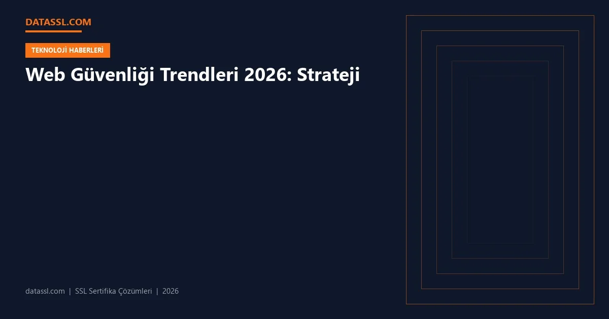 Web Güvenliği Trendleri 2026: Strateji
