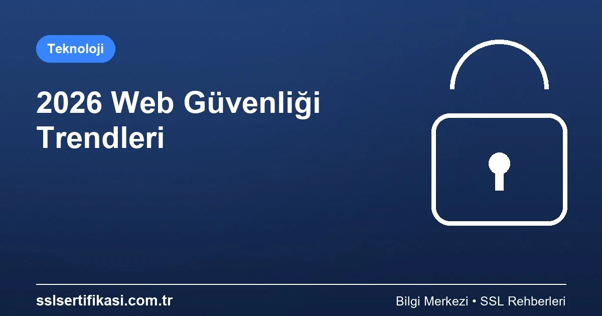 Web Güvenliği Trendleri 2026: Strateji