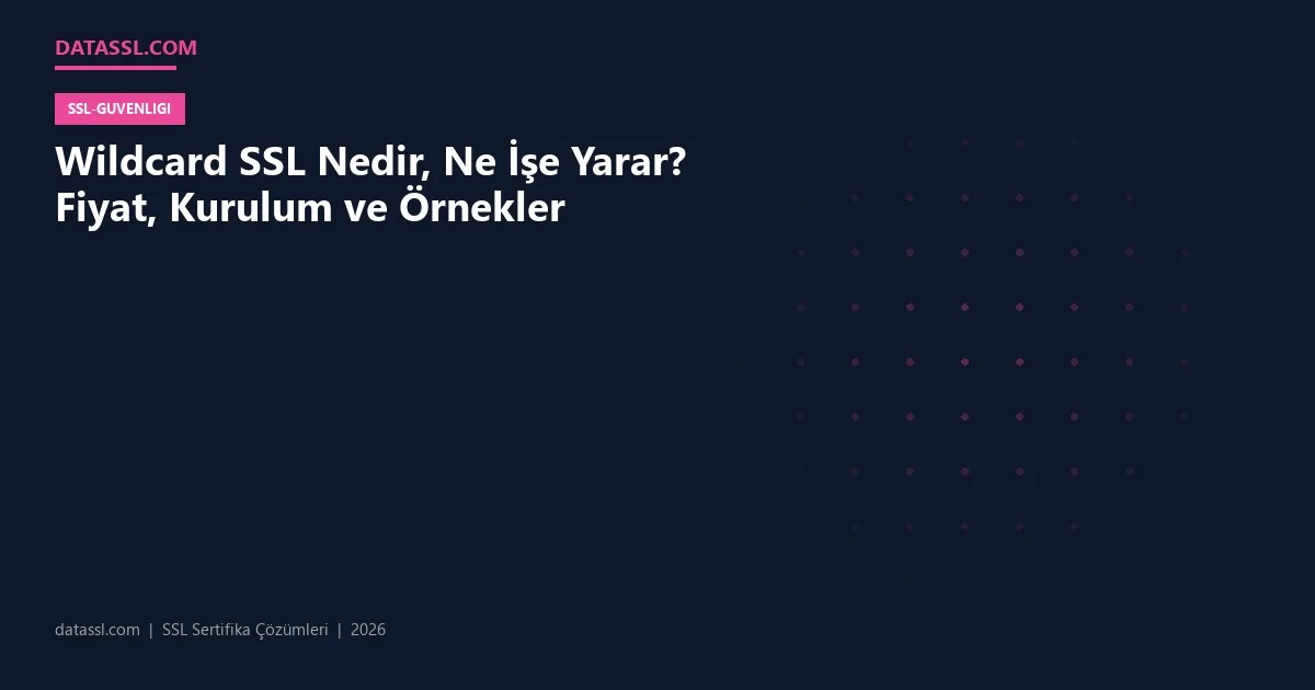 Wildcard SSL Nedir, Ne İşe Yarar? Fiyat, Kurulum ve Örnekler