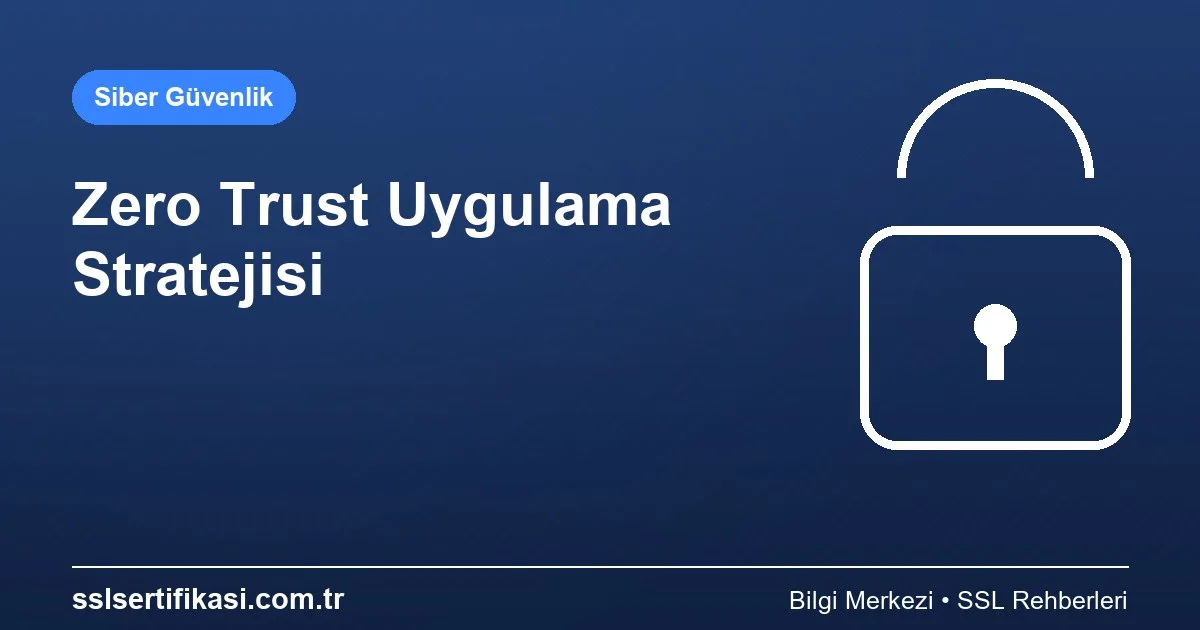 Sıfır Güven (Zero Trust) Güvenlik Modeli: Strateji