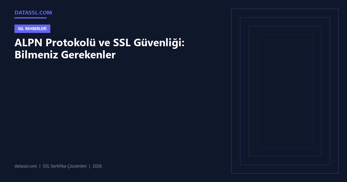 ALPN Protokolü ve SSL Güvenliği: Bilmeniz Gerekenler