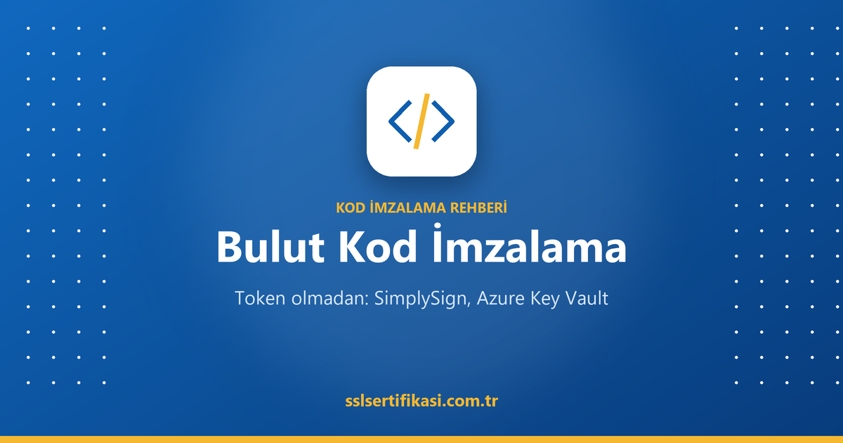 Bulut Kod İmzalama: Token Olmadan İmzalama (SimplySign, Azure Key Vault)