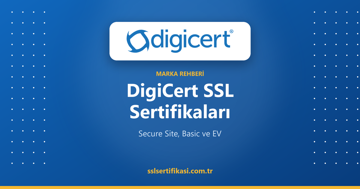 DigiCert SSL Sertifikaları: Secure Site, Basic ve EV Rehberi (2026)