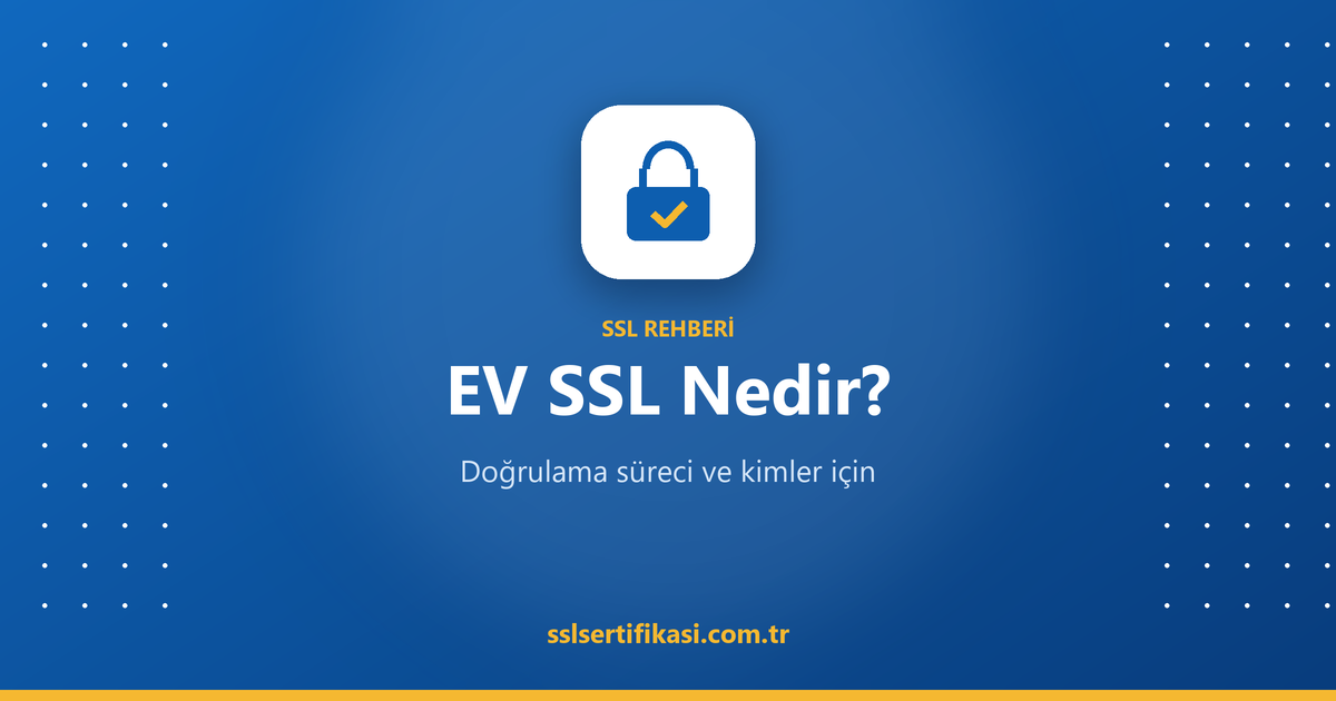 EV SSL Nedir? Doğrulama Süreci, Gereken Belgeler ve Kimler İçin