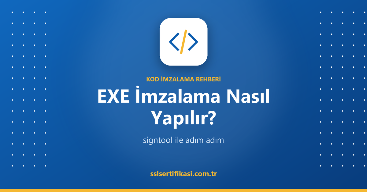 EXE İmzalama Nasıl Yapılır? signtool ile Adım Adım Rehber