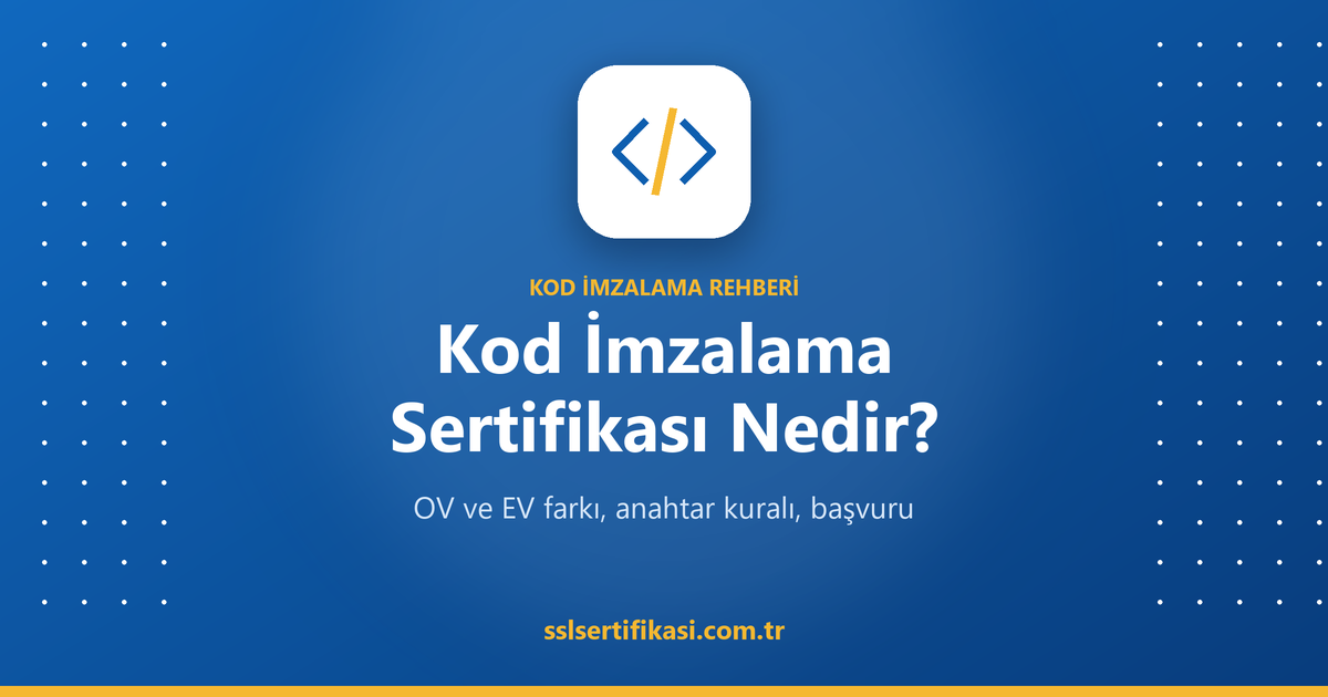 Kod İmzalama Sertifikası Nedir? Ne İşe Yarar, Nasıl Alınır? (2026)