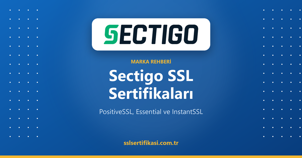 Sectigo SSL Sertifikaları: PositiveSSL, Essential, InstantSSL Farkları