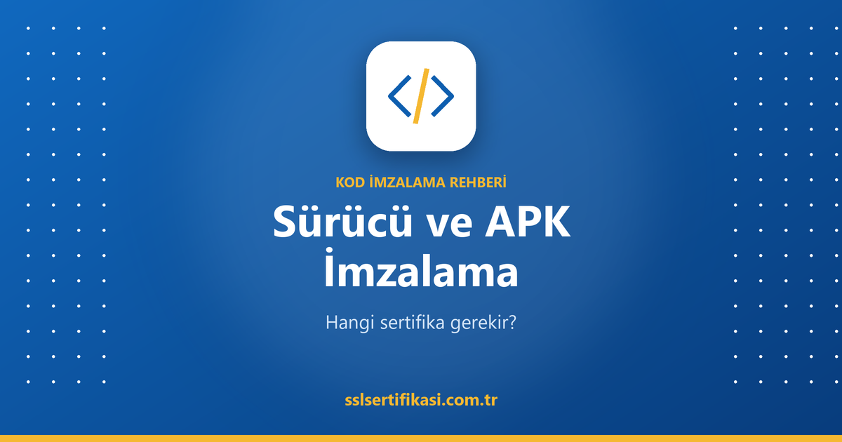 Sürücü (Driver) ve APK İmzalama: Hangi Sertifika Gerekir?