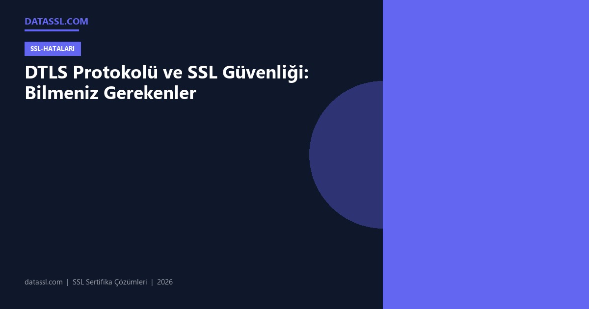 DTLS Protokolü ve SSL Güvenliği: Bilmeniz Gerekenler