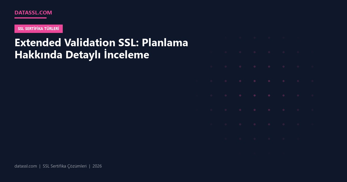 Extended Validation SSL: Planlama Hakkında Detaylı İnceleme