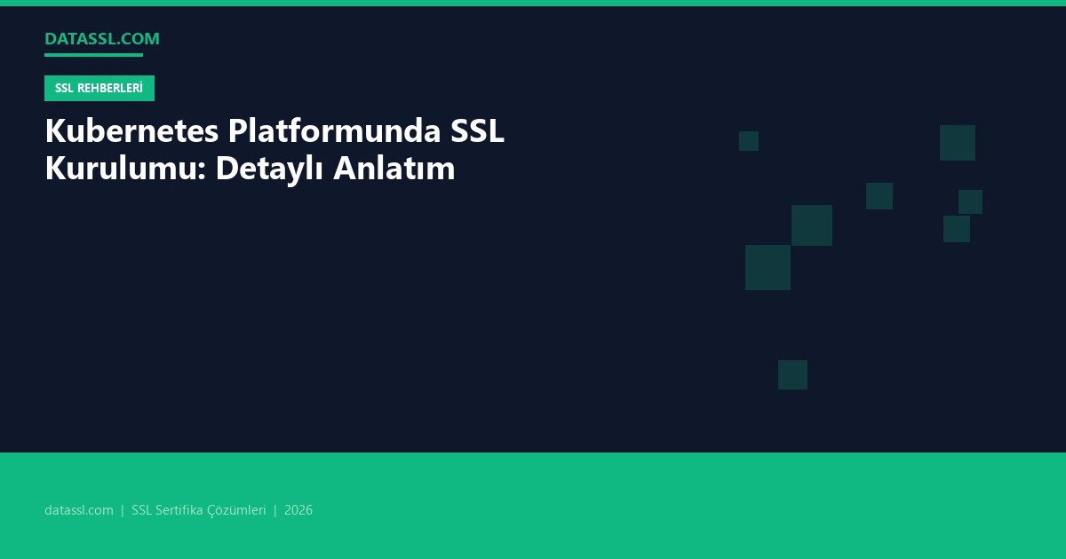 Kubernetes Platformunda SSL Kurulumu: Detaylı Anlatım