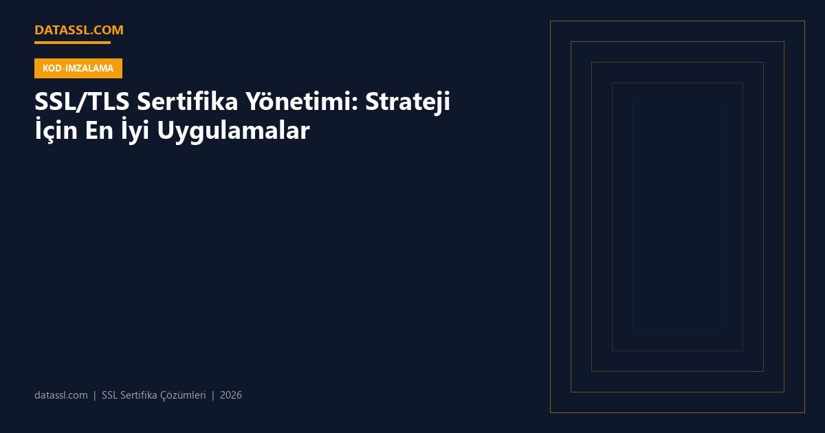 SSL/TLS Sertifika Yönetimi: Strateji İçin En İyi Uygulamalar